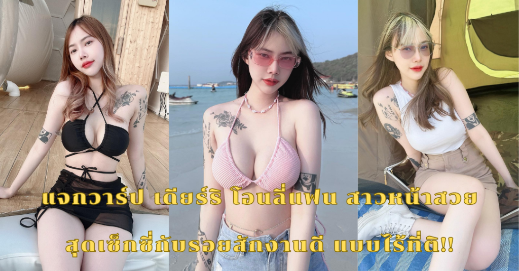 แจกวาร์ป เดียร์ริ โอนลี่แฟน สาวหน้าสวย สุดเซ็กซี่กับรอยสัก งานดี แบบไร้ที่ติ!!
